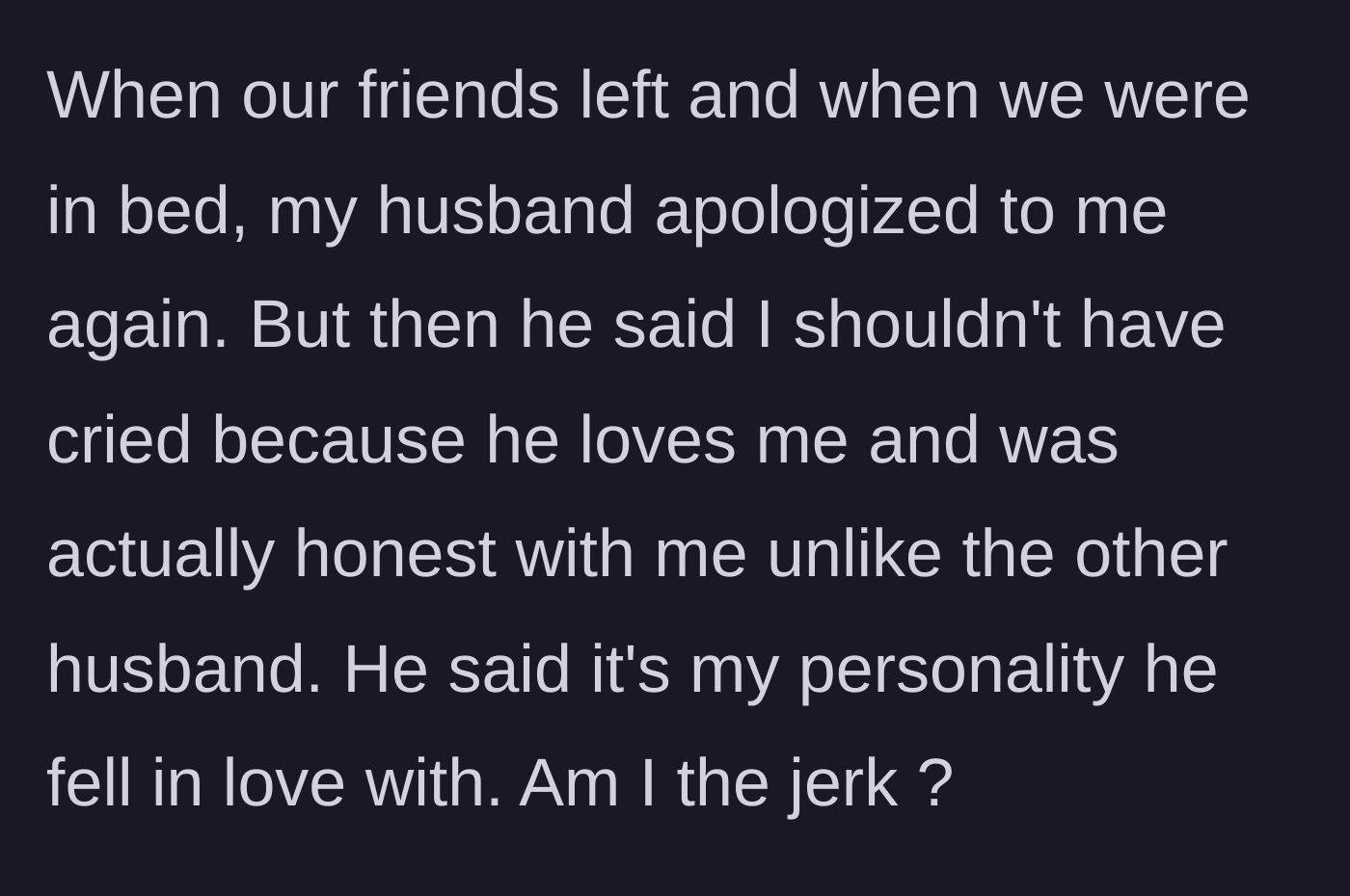 Story part 5 - The husband apologizing later in bed but invalidating her tears, claiming he's better than other husbands because he was brutally honest.