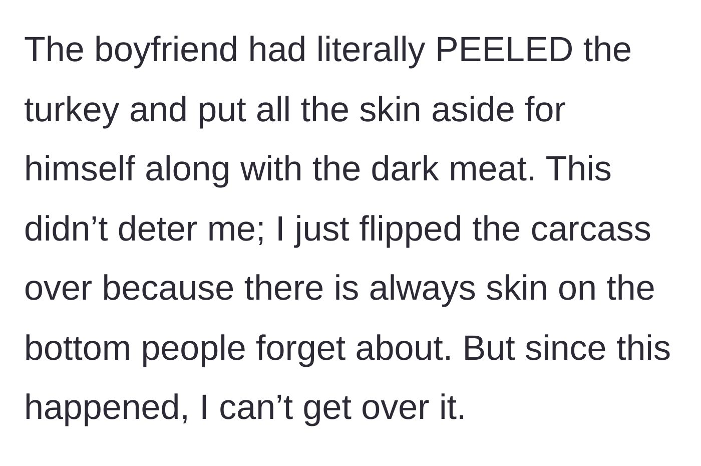 Story part 3 - The guest goes to the kitchen and discovers the boyfriend has peeled all the turkey skin and hoarded it with the dark meat.