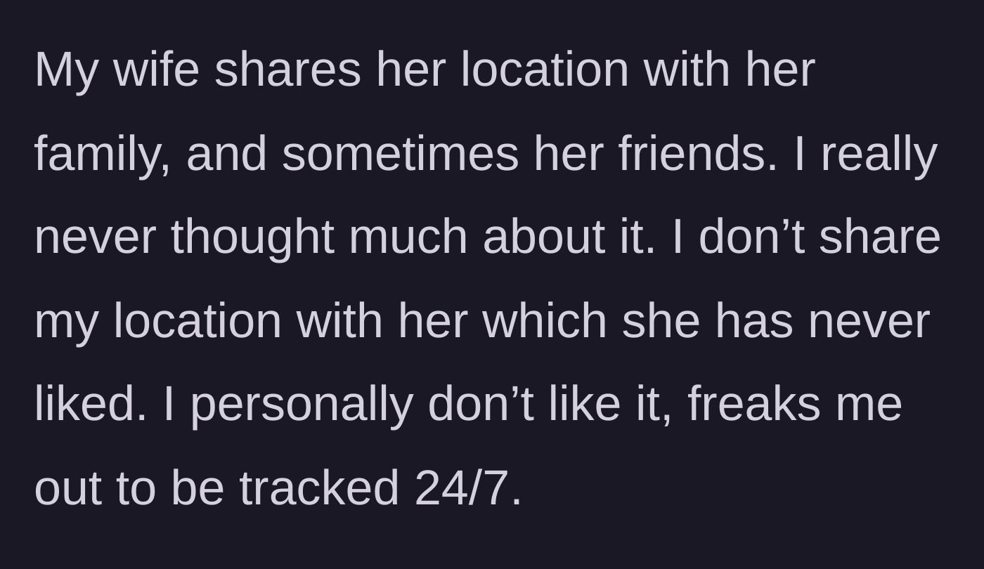 Story part 1 - The husband explains his wife's habit of sharing her location 24/7 with family, contrasting it with his own aversion to being tracked.