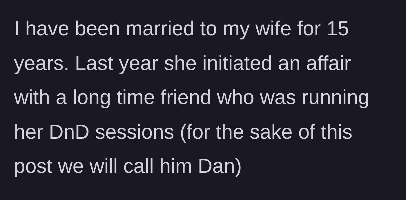 Story part 1 - Husband explains his 15-year marriage and his wife's affair with their Dungeon Master, Dan.