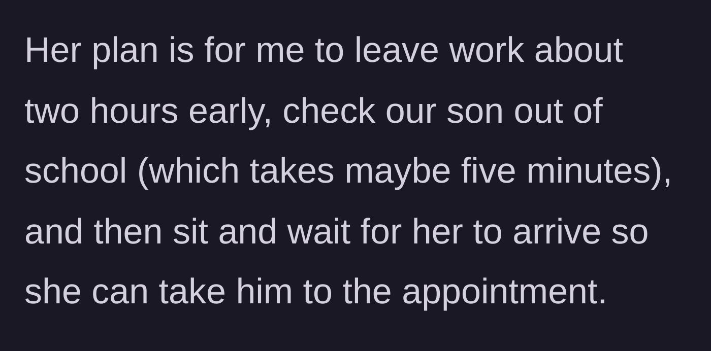 Story part 2 - The wife explains her plan for him to lose two hours of work just to wait around for her.