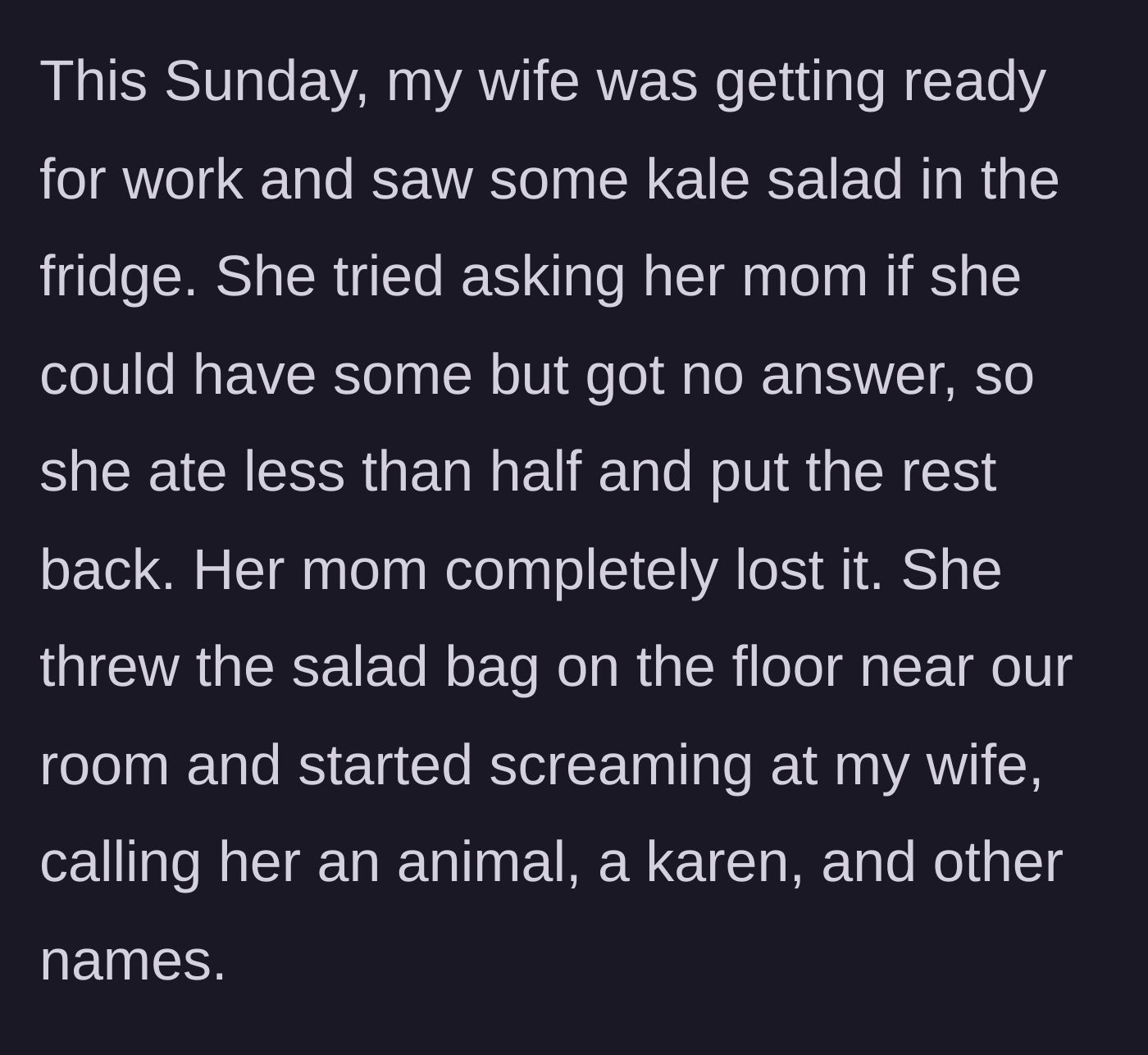 Story part 3 - Mother-in-law discovers some missing kale, completely loses her mind, and throws the salad bag on the floor.