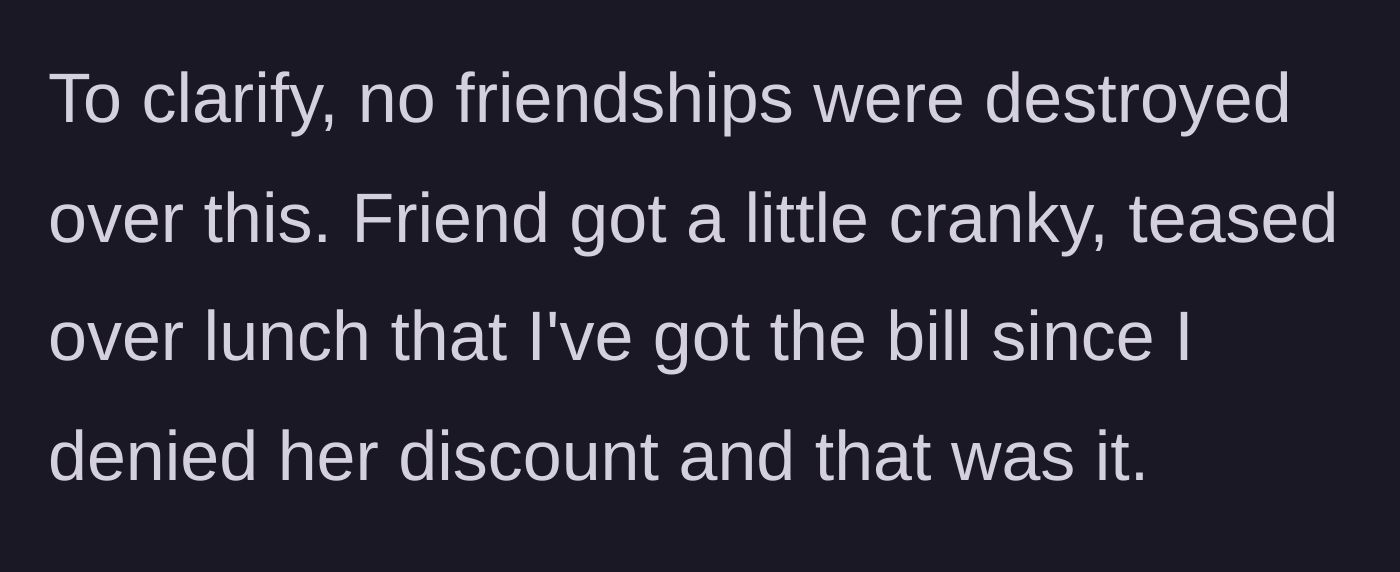 Story part 5 - The mildly awkward aftermath where the friend joked about the lunch bill.