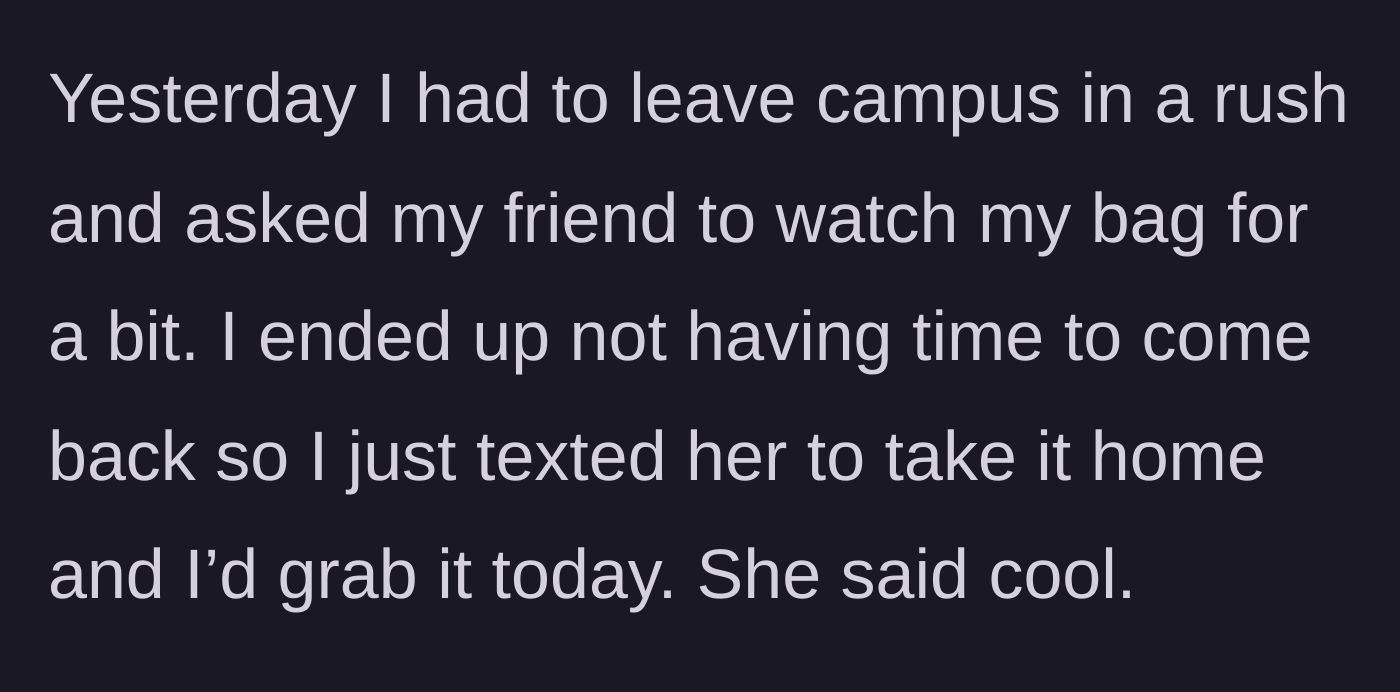 Story part 2 - The main character leaves her bag with a friend on campus and later texts her to take it home.