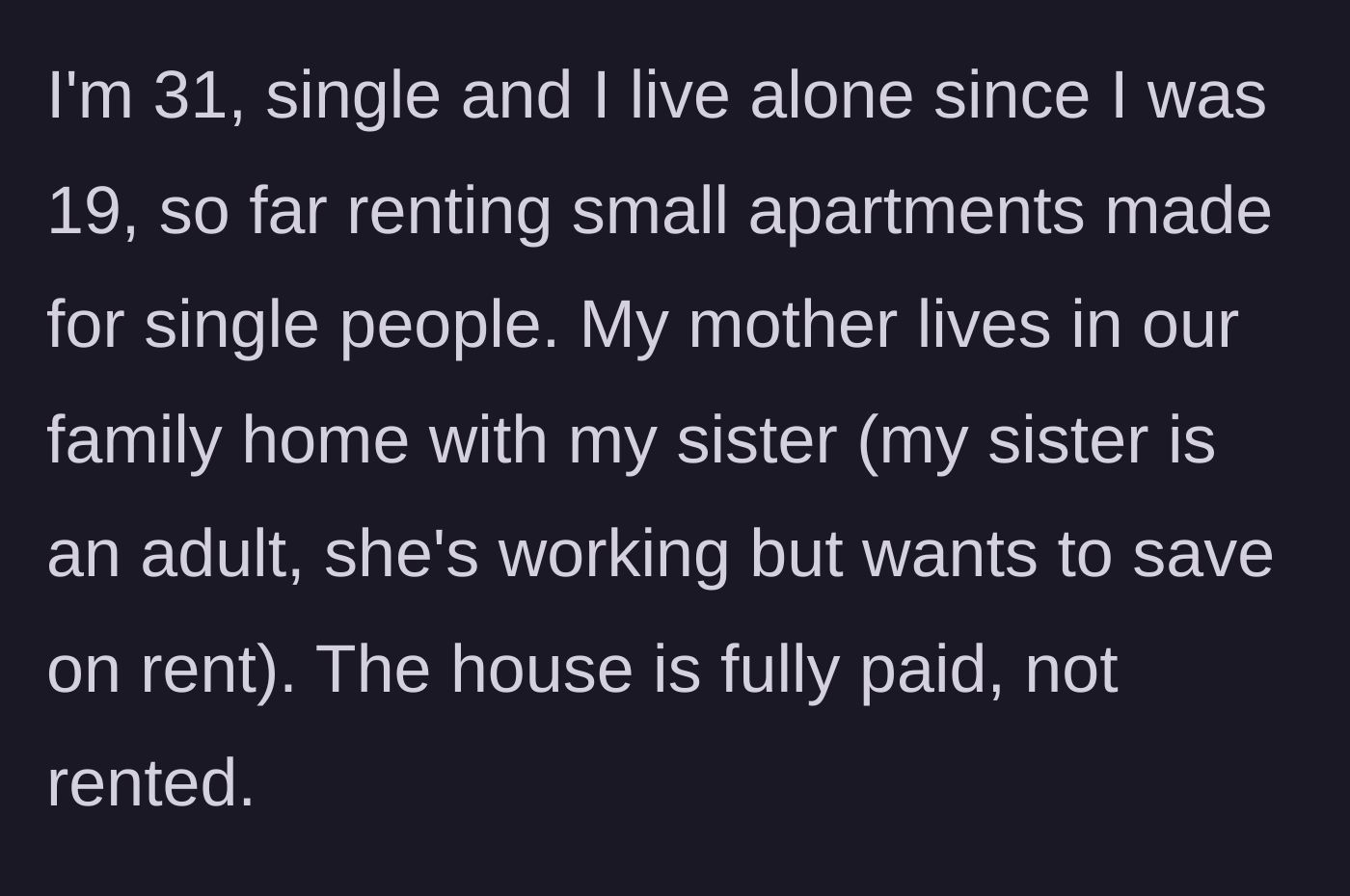 Story part 1 - A 31-year-old explains living alone for 12 years while their mother and adult sister share a fully paid-off family home.