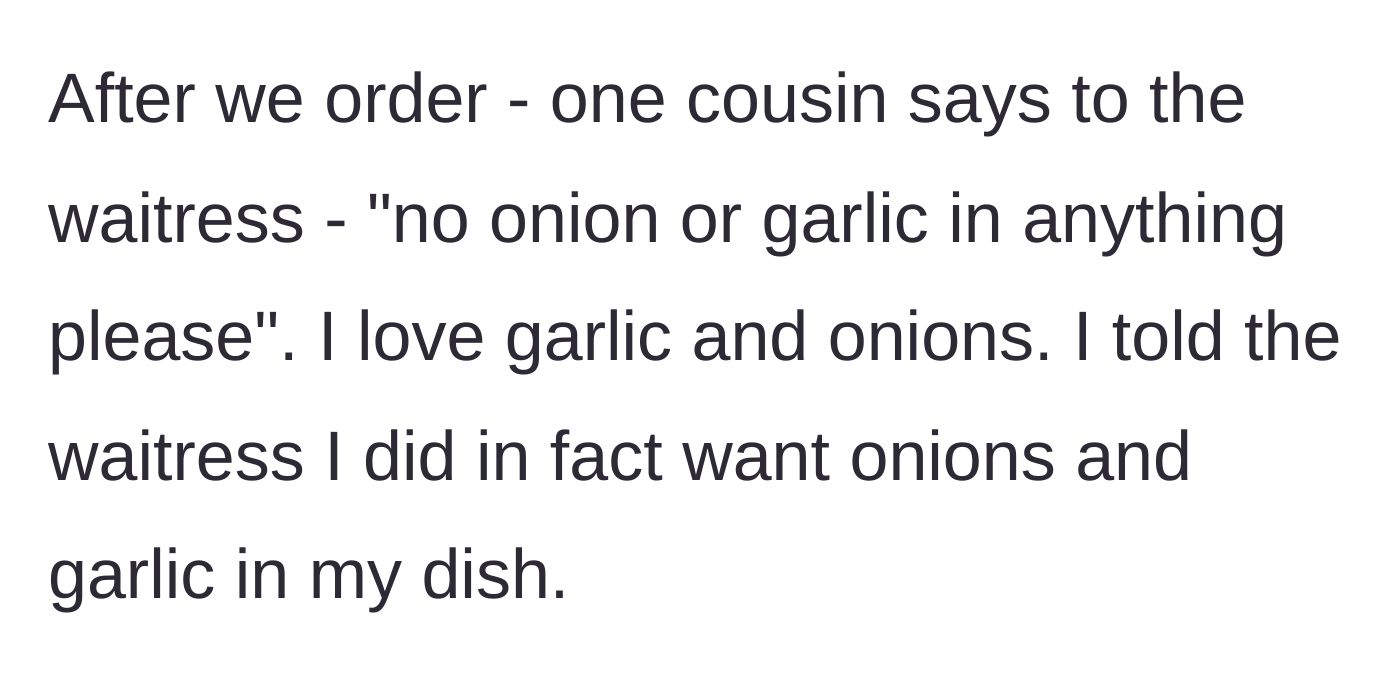 Story part 2 - One cousin cancelling onion and garlic for the whole table, while our narrator bravely corrects the waitress.