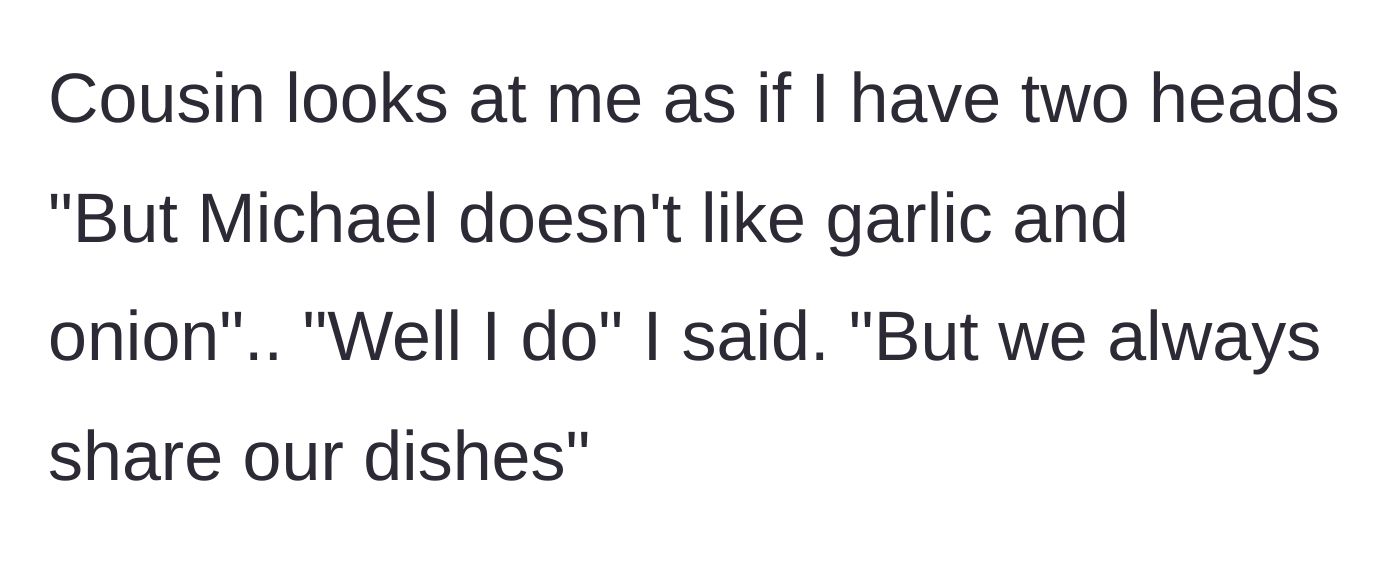 Story part 3 - The presumptuous cousin looking shocked and explaining that they always share dishes so no one can have garlic.