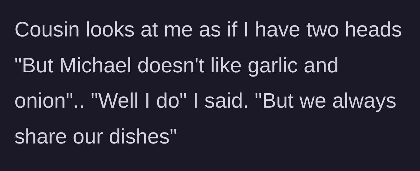 Story part 3 - The presumptuous cousin looking shocked and explaining that they always share dishes so no one can have garlic.