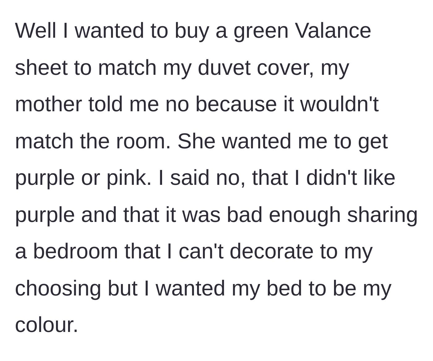 Story part 2 - A mother aggressively telling her teenage daughter that she cannot buy a green bedskirt because it clashes with the room.