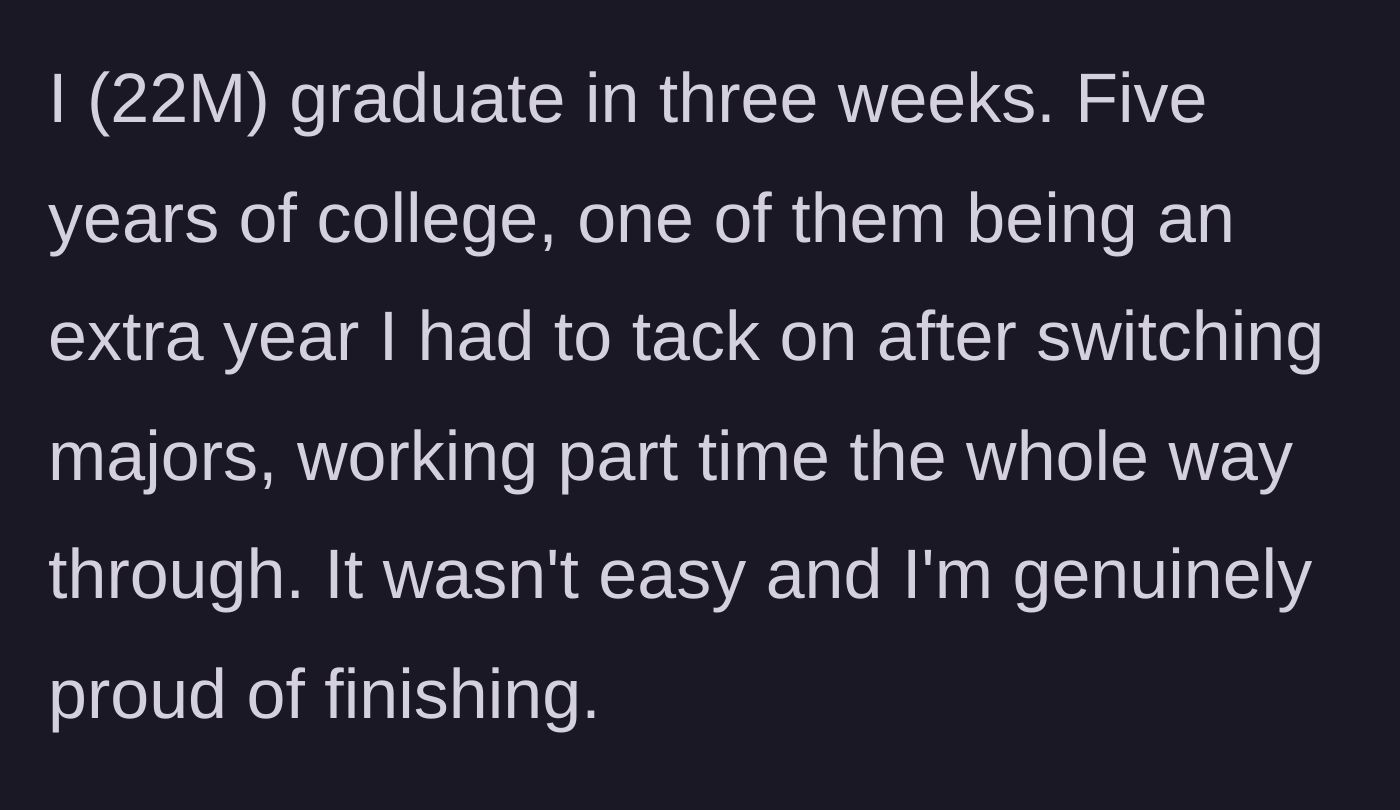 Story part 1 - A 22-year-old college senior proudly reflects on grinding through five years of school and part-time jobs to graduate.