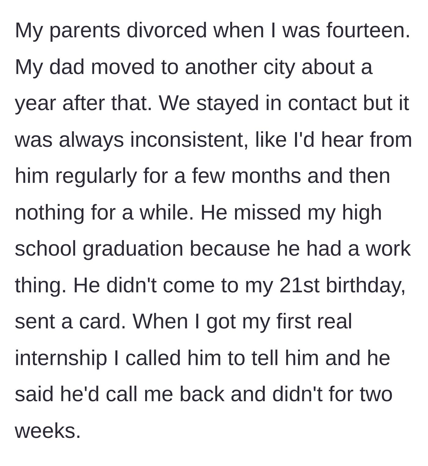 Story part 2 - The son recounts his father moving away after a divorce and consistently missing major life events over the next eight years.