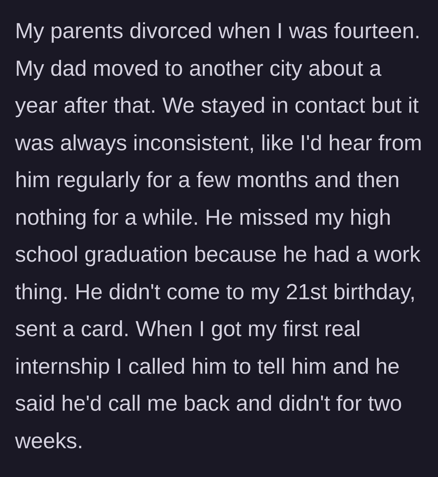Story part 2 - The son recounts his father moving away after a divorce and consistently missing major life events over the next eight years.