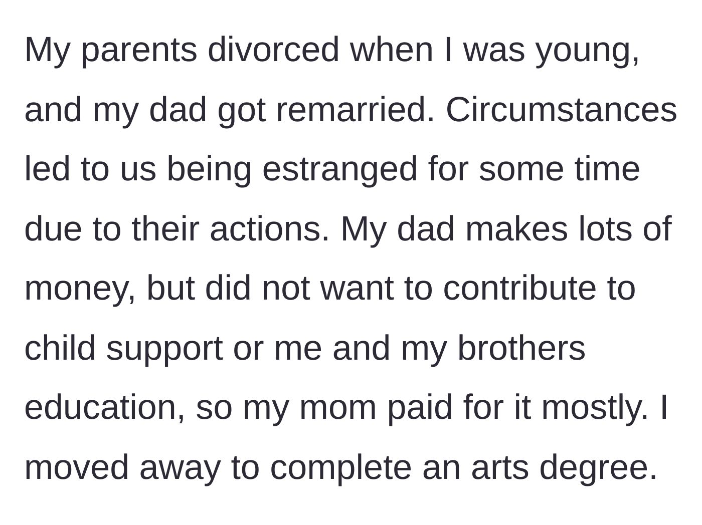Story part 1 - The author explains their parents' divorce, their wealthy father's refusal to pay child support, and their reliance on their mother to fund their arts degree.