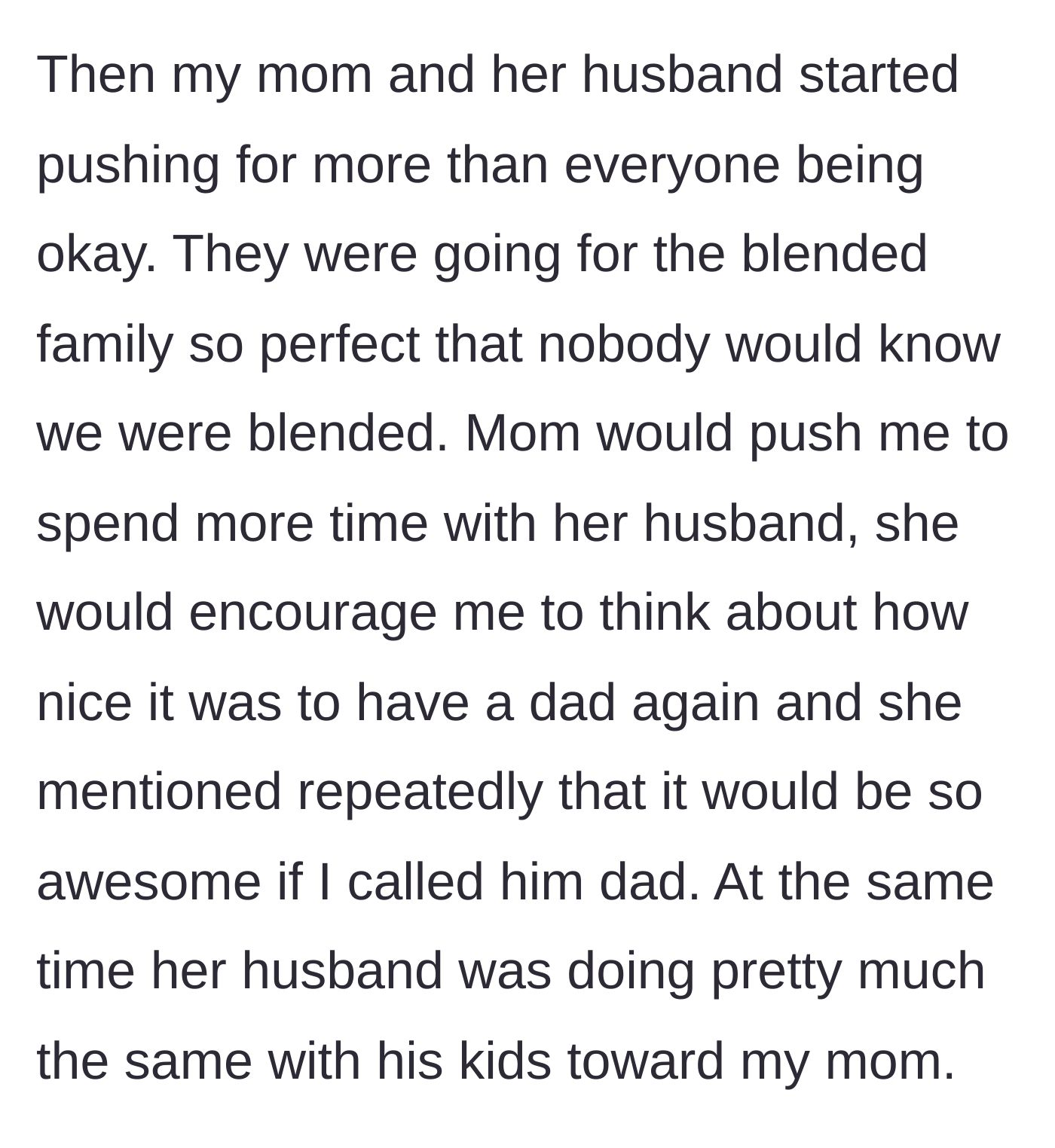Story part 2 - The parents begin relentlessly pushing the children to act like a flawless, pre-packaged family, demanding the kids call their step-parents 'mom' and 'dad'.