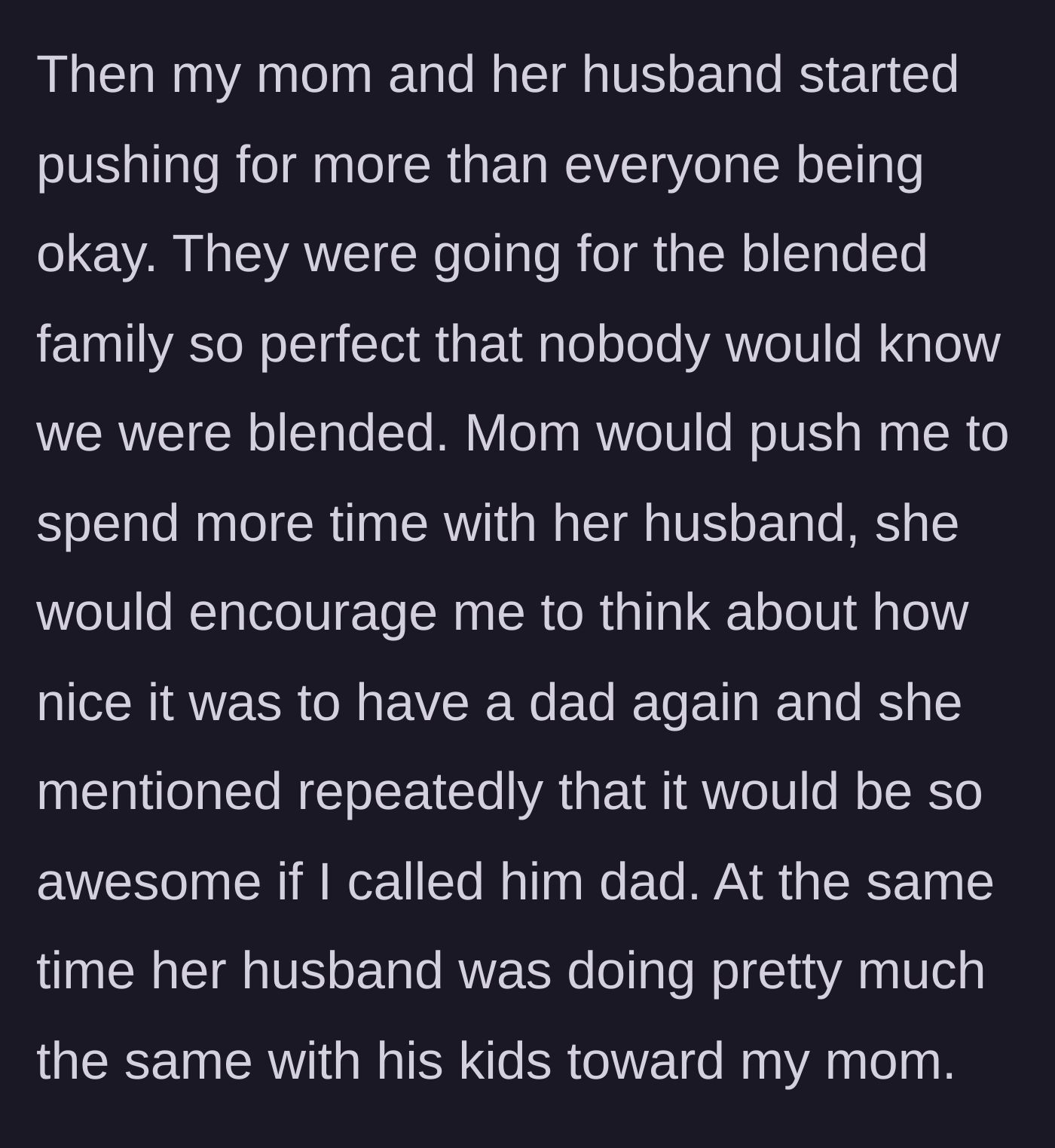 Story part 2 - The parents begin relentlessly pushing the children to act like a flawless, pre-packaged family, demanding the kids call their step-parents 'mom' and 'dad'.