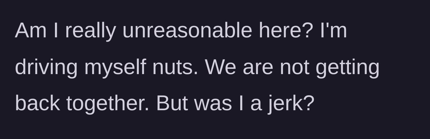 Story part 7 - Woman questions her sanity and asks if she was unreasonable for ending things.