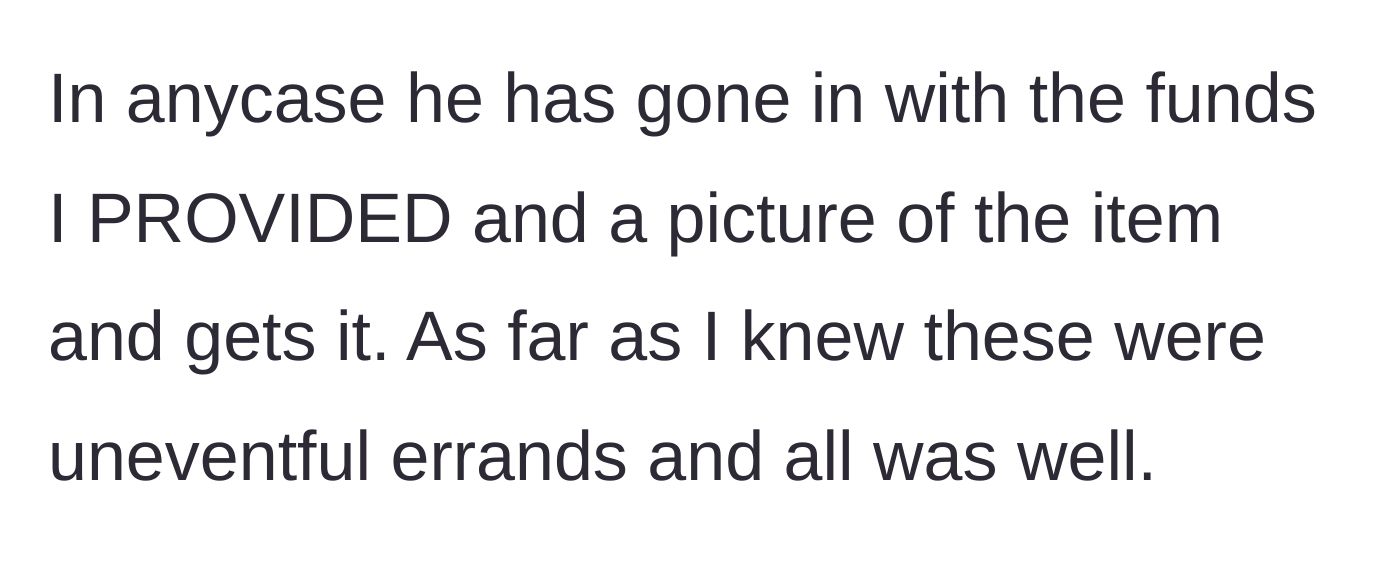 Story part 3 - She details that she provides exact funds and photos of the items to buy, assuming these quick trips were entirely uneventful.