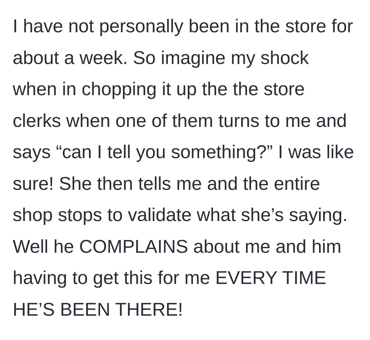 Story part 4 - The woman visits the shop herself, and the entire staff stages an impromptu intervention, revealing her boyfriend complains about her every time he visits.