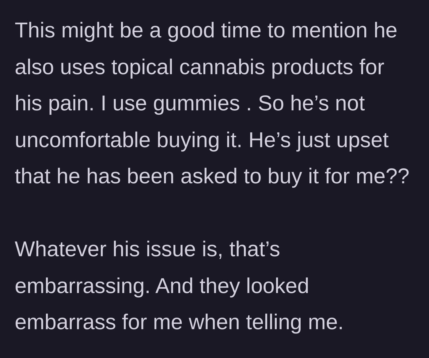 Story part 5 - She points out the glaring hypocrisy, noting her boyfriend also uses cannabis for his own pain, yet resents having to facilitate hers.