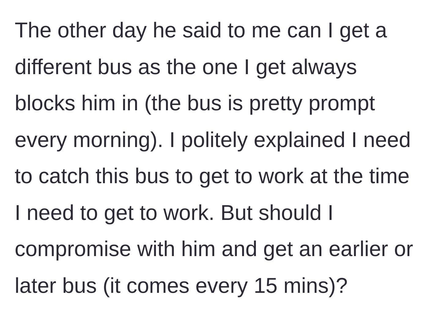 Story part 2 - The neighbor asks the main character to take a different bus, leaving the main character wondering if they should change their work schedule to accommodate him.