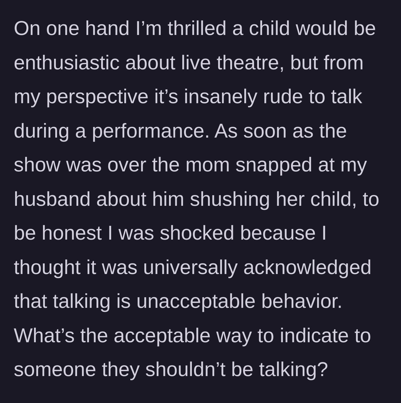 Story part 3 - The mother snaps at the husband after the show for shushing her child, leaving the narrator shocked about basic theatre etiquette.