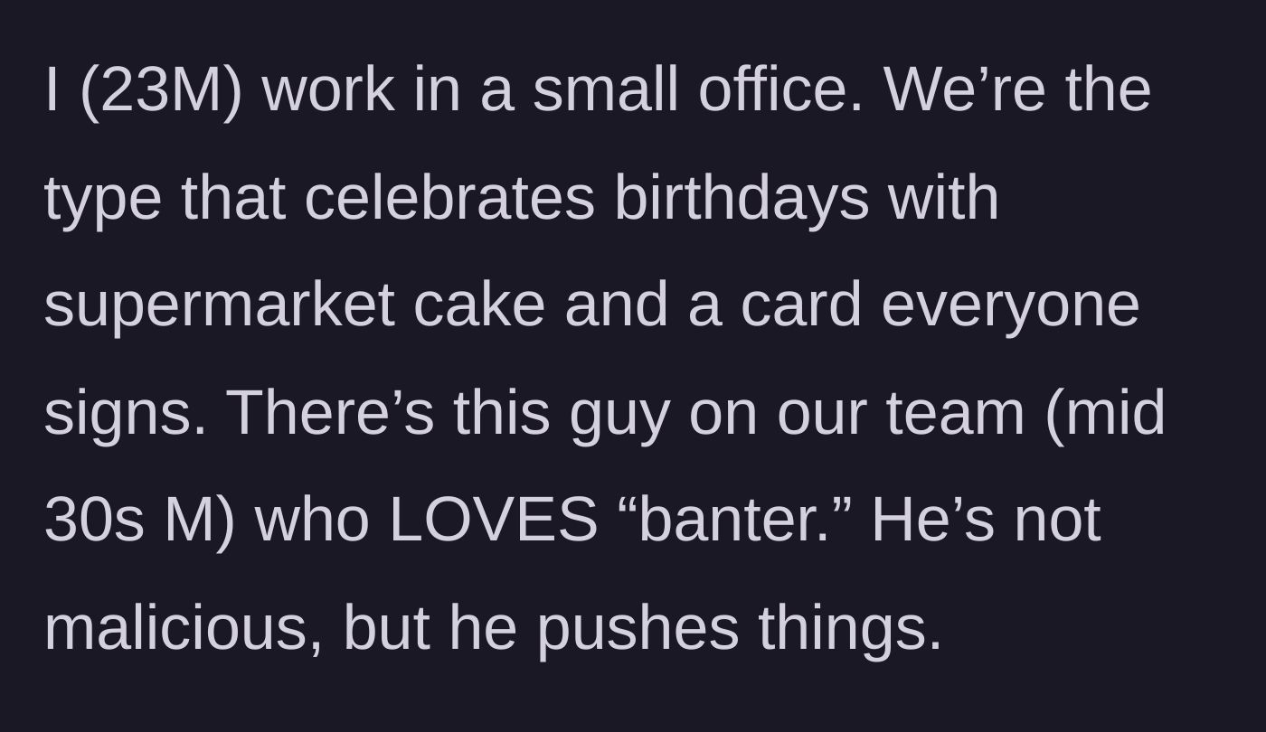 Story part 1 - Describing the small office environment and the 30-something coworker who loves pushing boundaries with his banter.