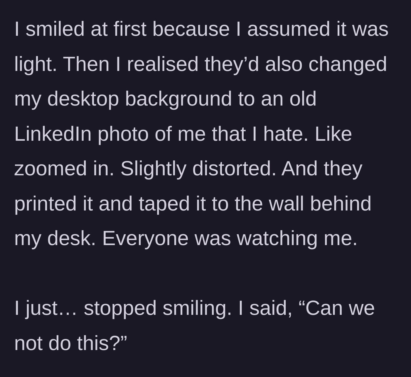 Story part 3 - Discovering a distorted, printed LinkedIn photo on his monitor and wall, the main character asks them to stop.