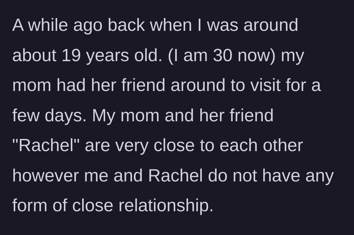 Story part 1 - Mom's friend Rachel visits the 19-year-old narrator's house for a few days.