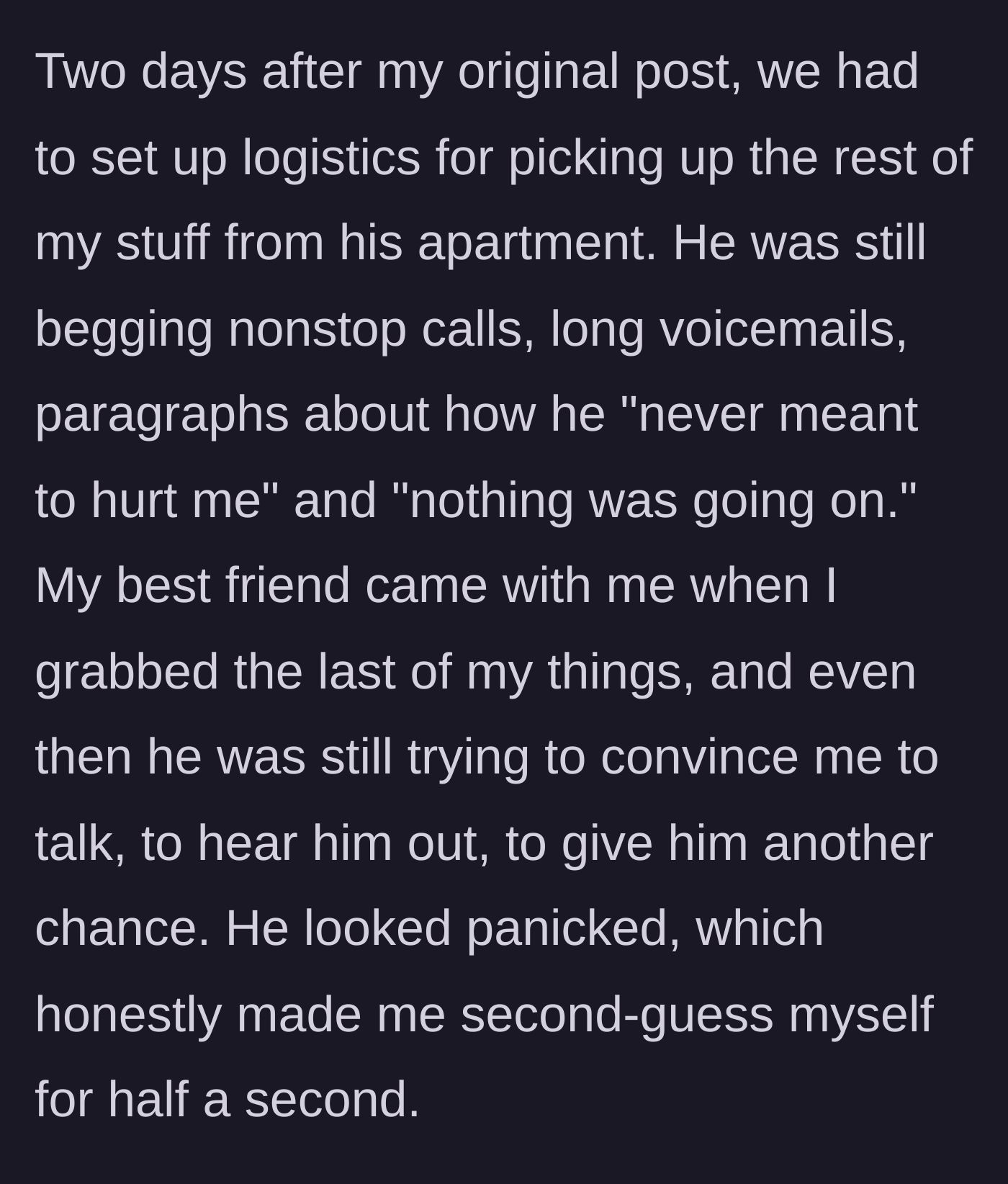 Story part 7 - Returning to collect her belongings while he panics, begs, and makes her briefly second-guess herself.