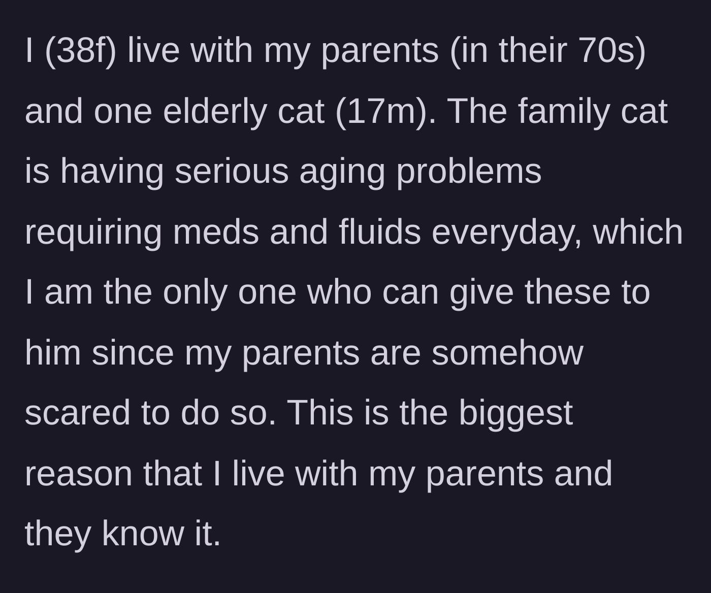 Story part 1 - A 38-year-old woman explaining she only lives with her elderly parents to care for their sick 17-year-old cat.