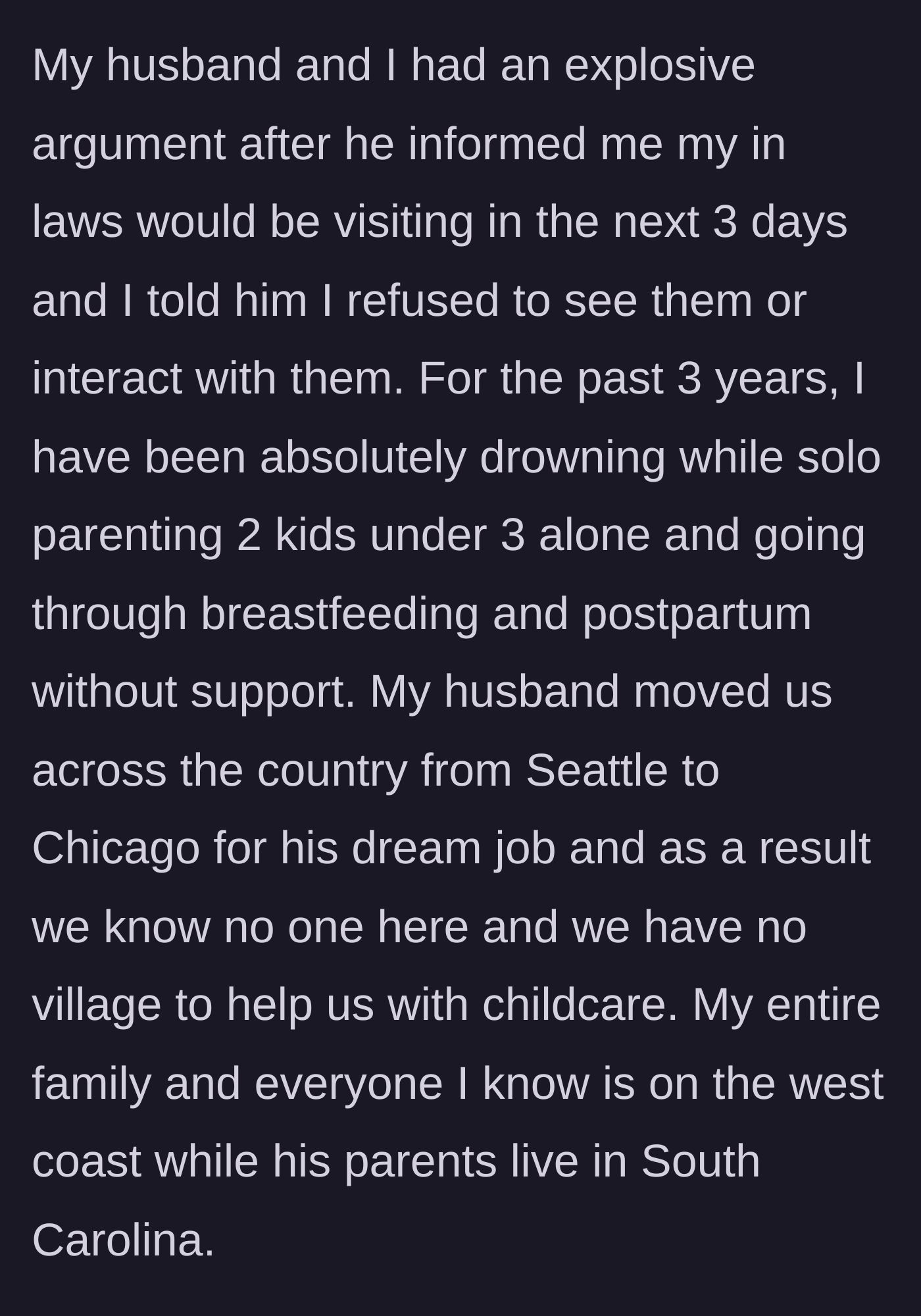 Story part 1 - A mother explains her extreme isolation and exhaustion after moving cross-country for her husband's job, only to get a 3-day notice of a mandatory in-law visit.