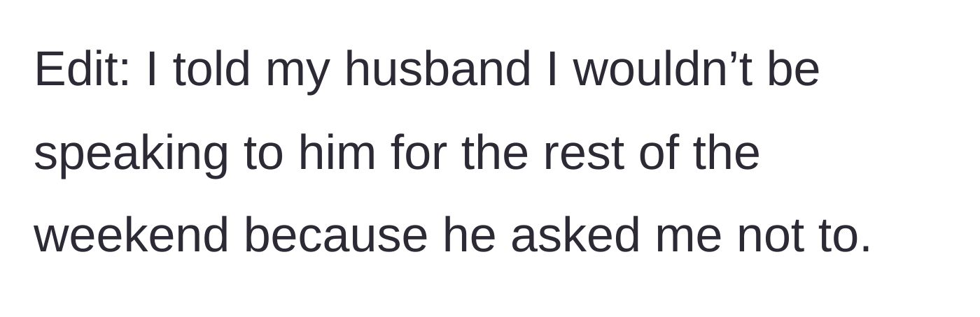 Story part 4 - A brief update where the mother agrees to stop speaking to her husband for the weekend purely because he asked her not to.
