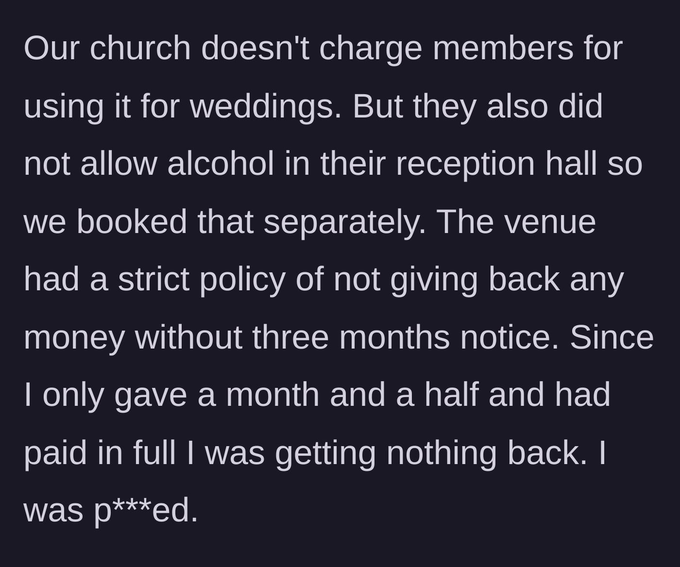 Story part 2 - The church hall prohibited alcohol, requiring a separate reception venue which enforced a strict no-refund policy with less than three months' notice.