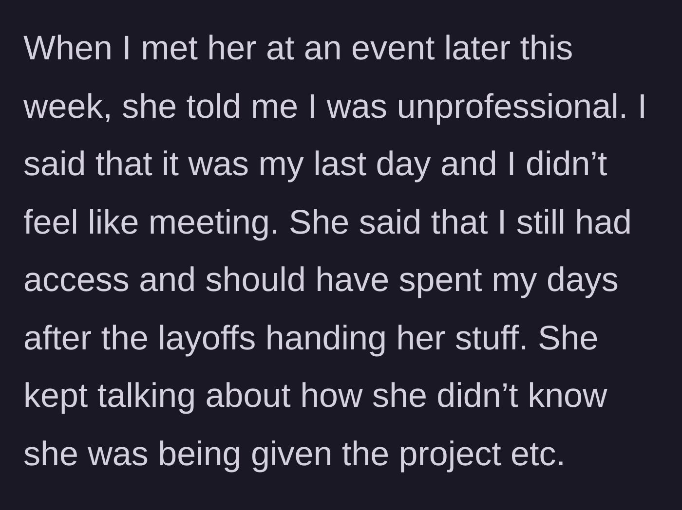 Story part 4 - A later confrontation at an event where the coworker scolds the main character for being unprofessional and not working post-layoff.