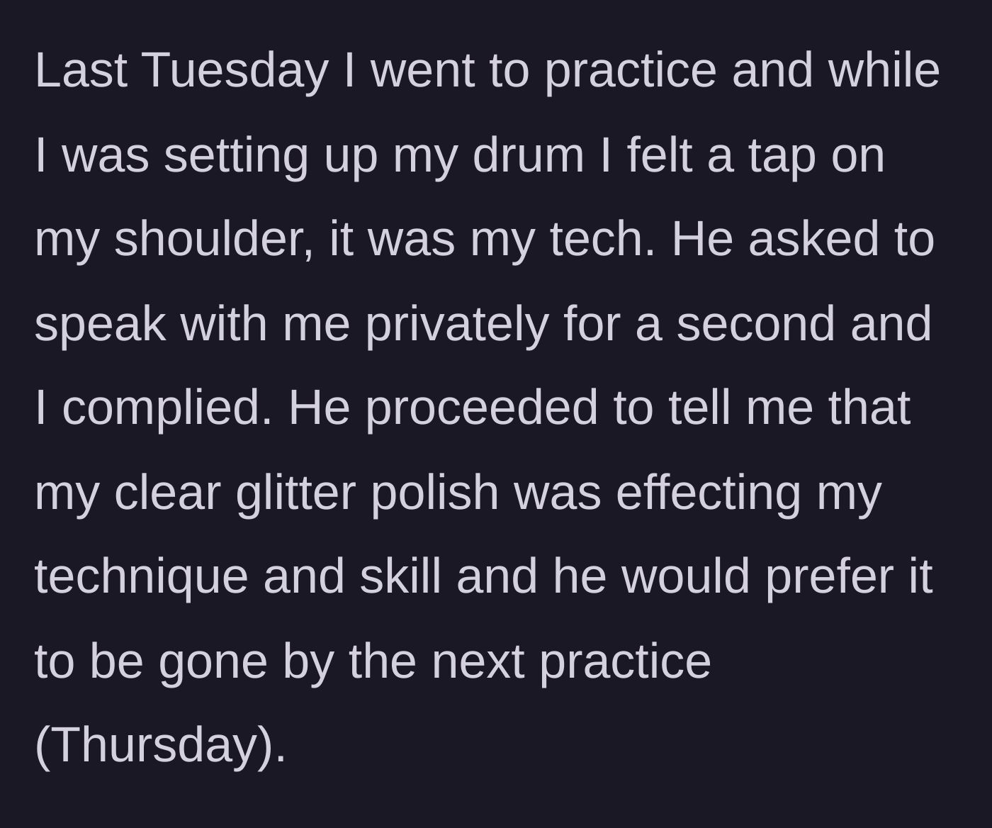 Story part 3 - The drum tech pulls her aside and privately demands she remove the clear polish, claiming it hurts her technique.