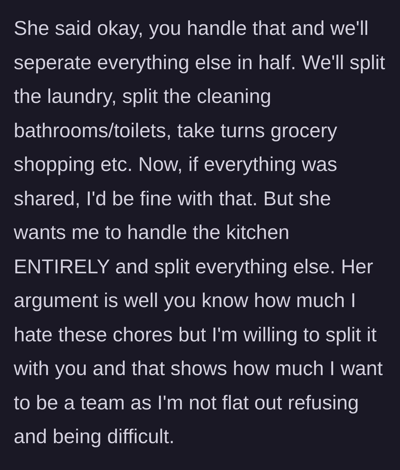 Story part 3 - Girlfriend reveals her plan to make him do all kitchen chores while still splitting everything else 50/50.