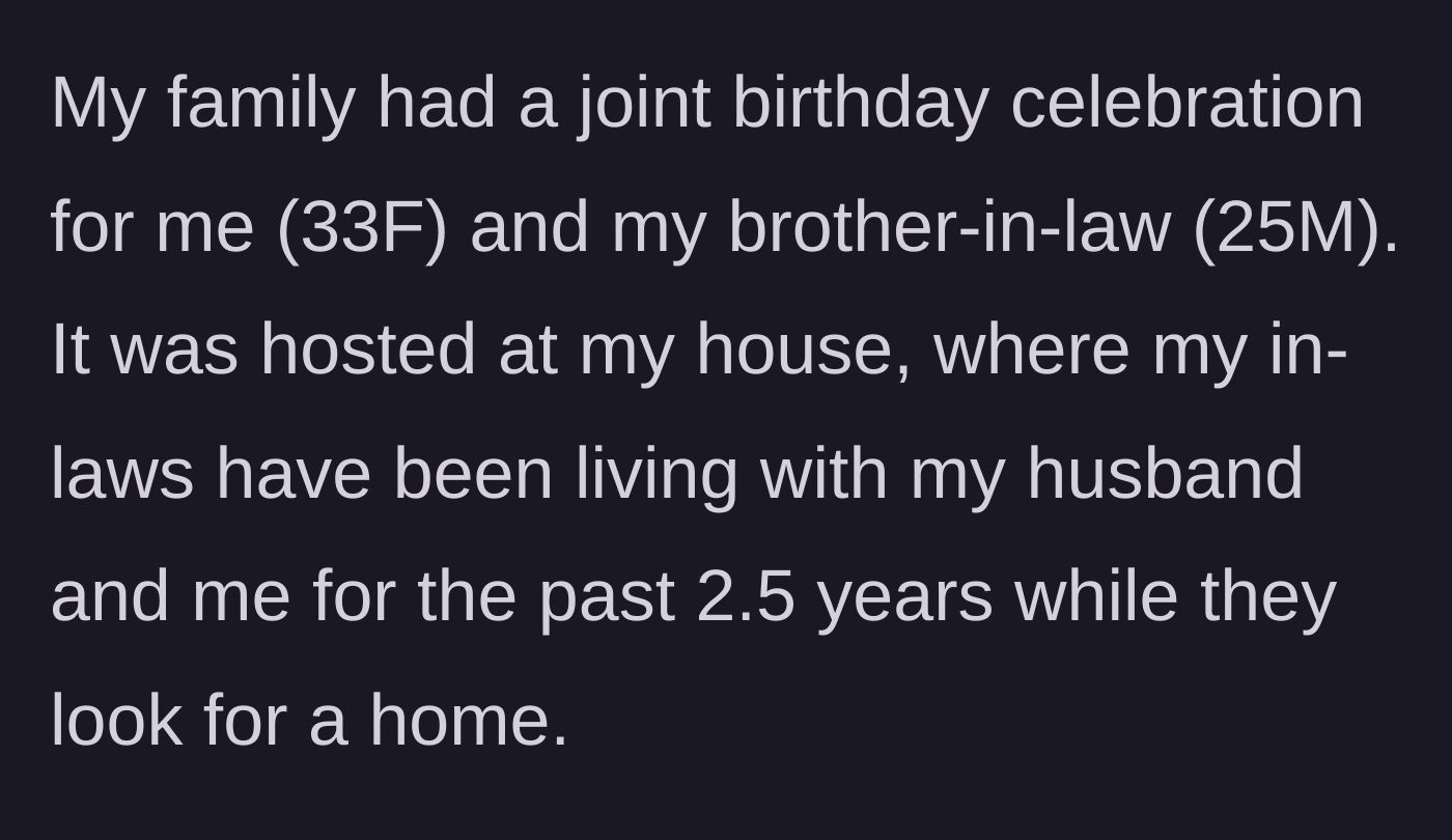 Story part 1 - The homeowner explains she hosted a joint birthday party for herself and her brother-in-law at the house she shares with her husband and her long-term houseguest in-laws.