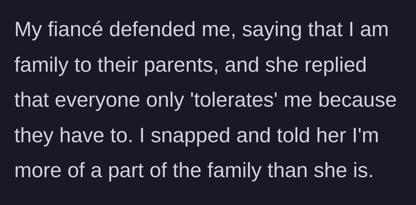 Story part 5 - The fiancé defends his partner, the sister-in-law claims the family only 'tolerates' her, and the fiancée snaps back that she's more family than the sister.