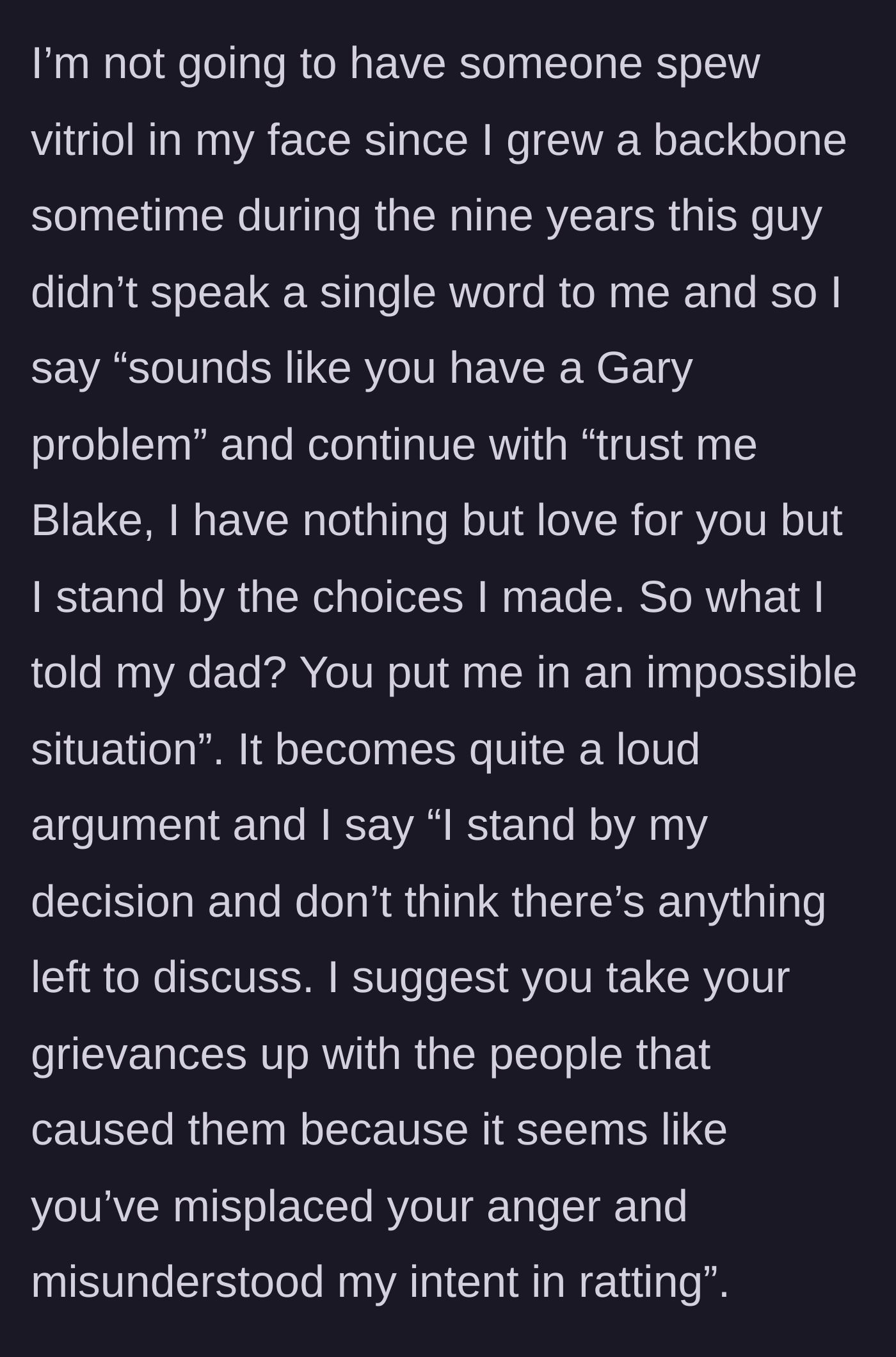 Story part 8 - A loud, defensive argument where the narrator refuses to accept blame and tells him to direct his anger at his abuser.