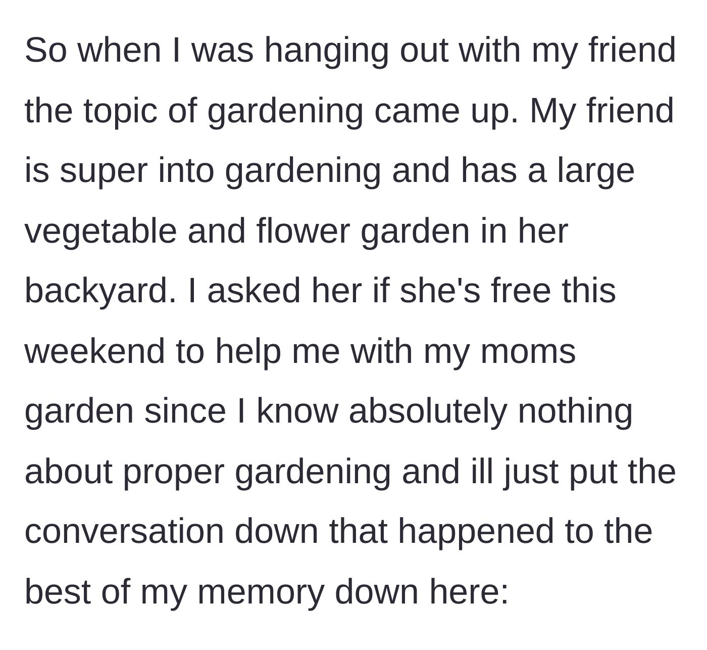 Story part 2 - The woman decides to ask her 21-year-old friend, who is an avid gardener, for help setting up the garden bed over the weekend.