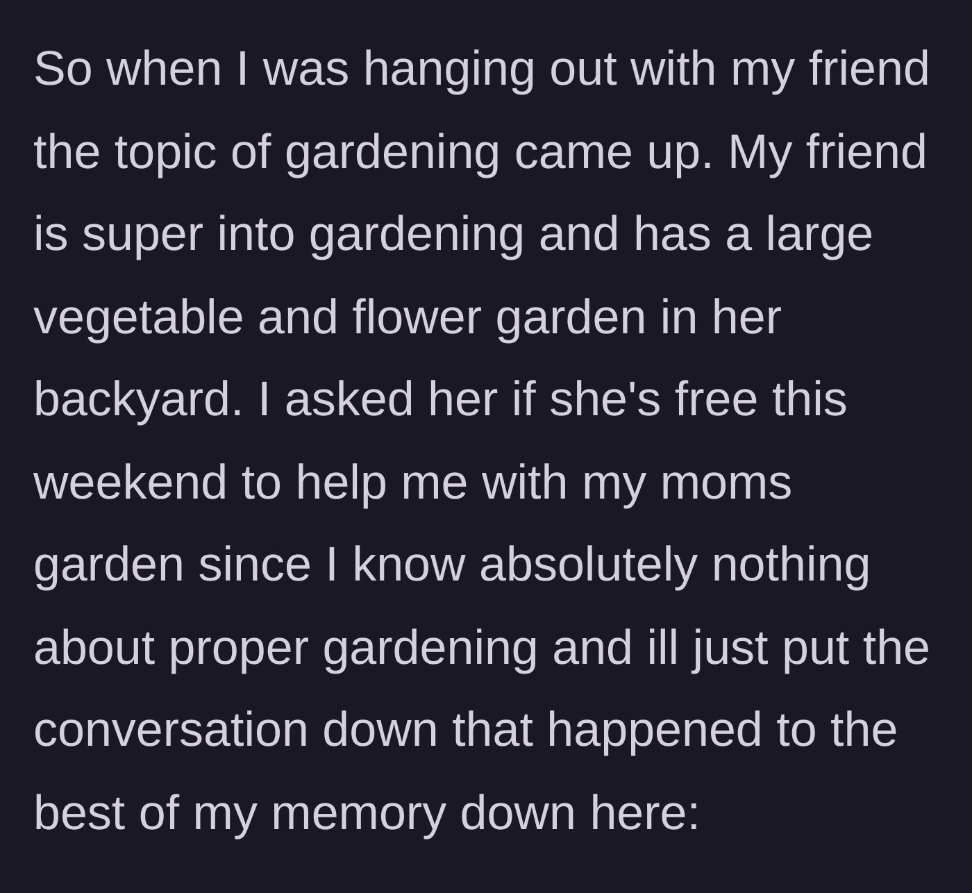Story part 2 - The woman decides to ask her 21-year-old friend, who is an avid gardener, for help setting up the garden bed over the weekend.