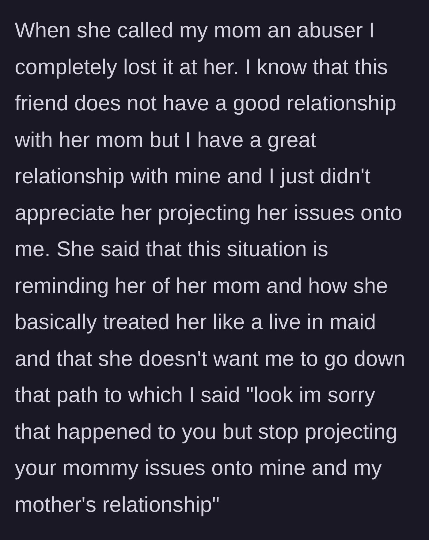 Story part 5 - The woman snaps at her friend for calling her mother an abuser and tells her to stop projecting her own bad relationship with her mother onto them.