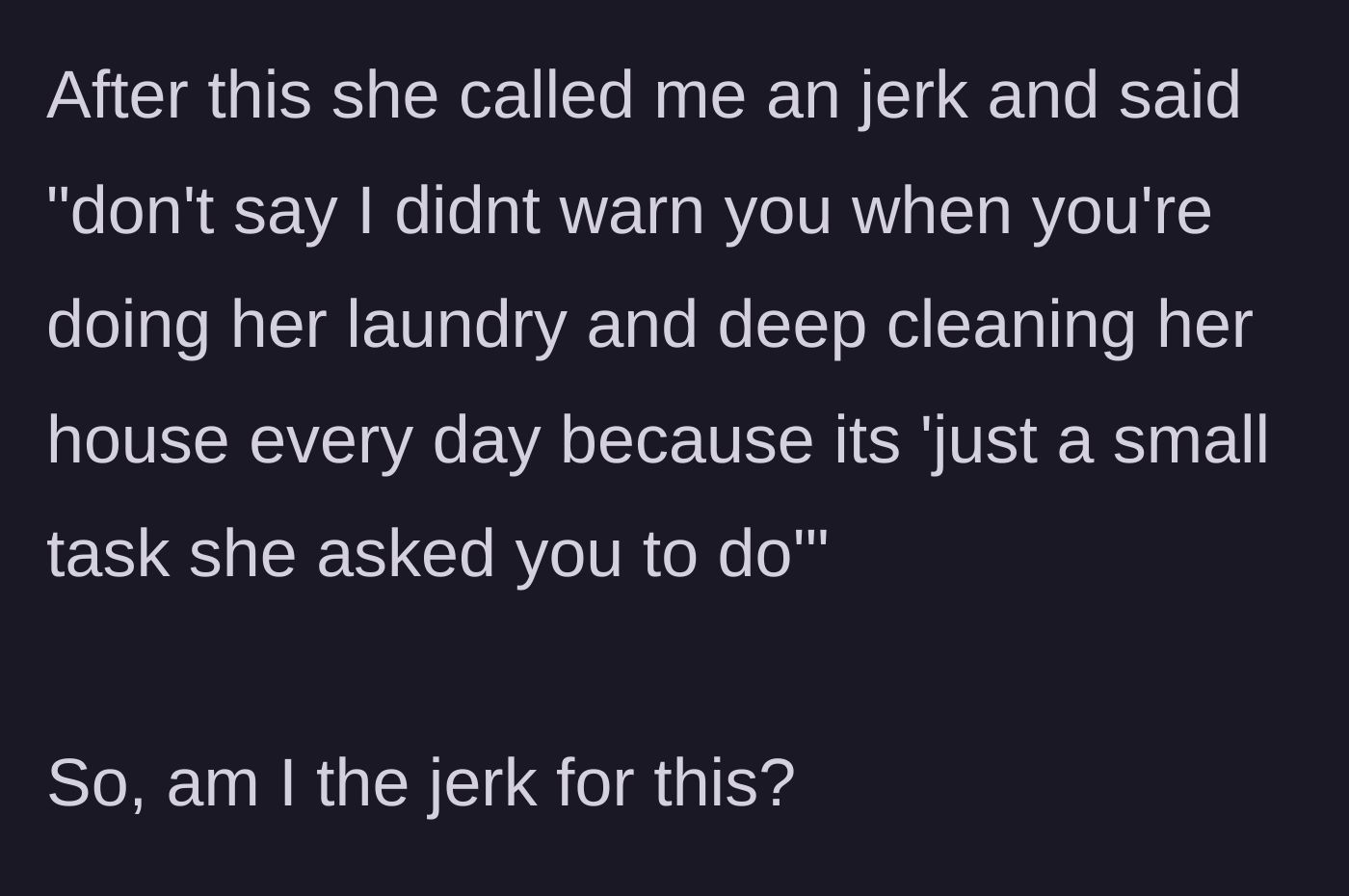 Story part 6 - The friend calls the woman a jerk and dramatically warns her that she will soon be forced to do her mother's laundry and deep clean her house every day.