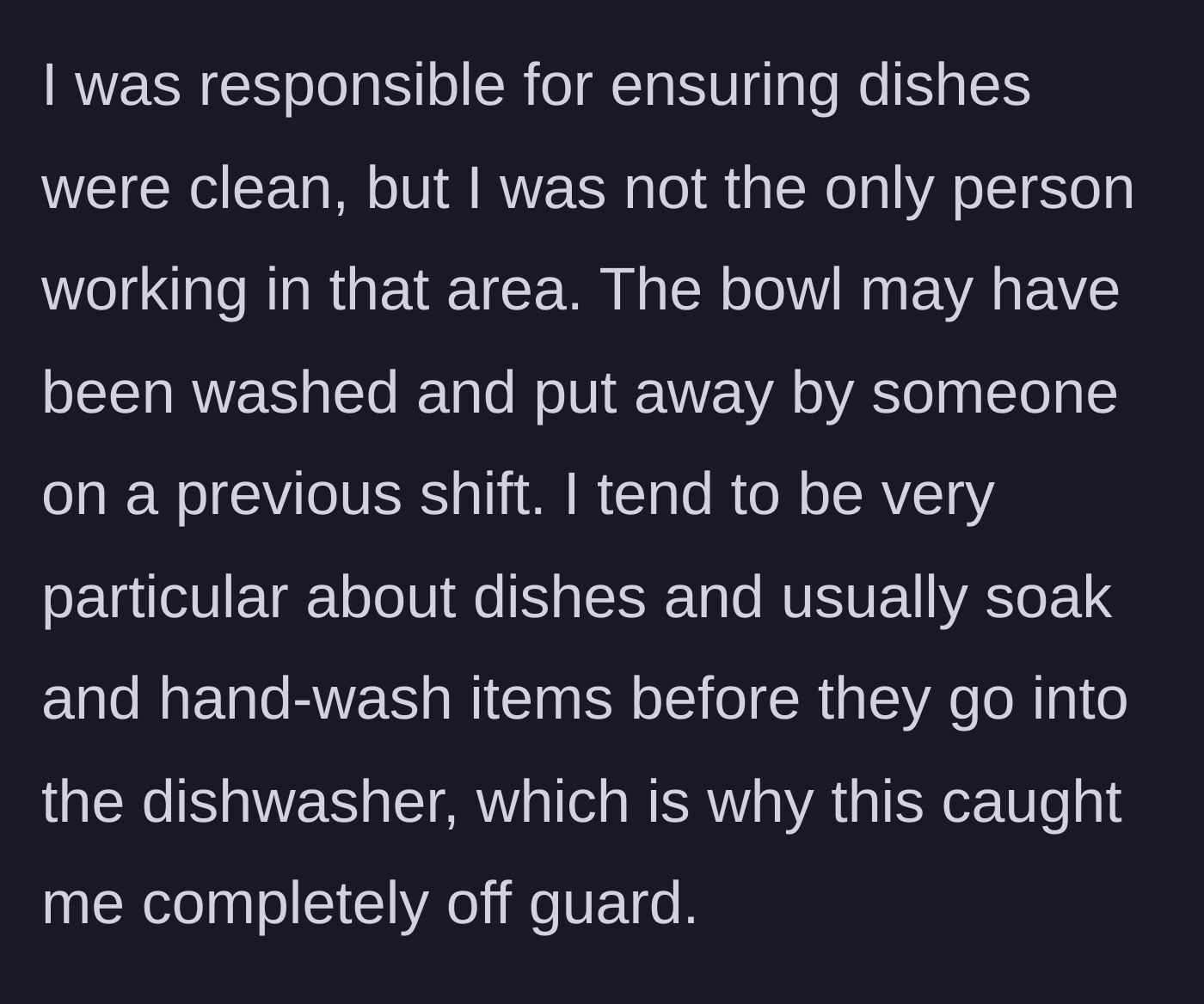 Story part 12 - She explains that dishes are a shared responsibility and someone else likely put the improperly washed bowl away.