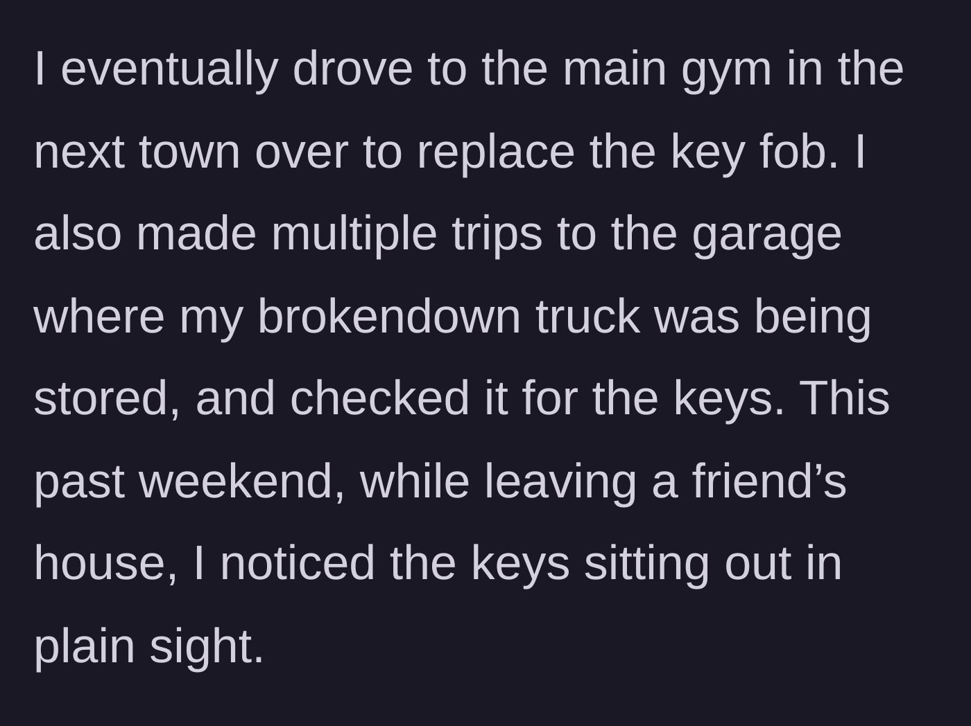 Story part 3 - After spending time and money replacing items and searching her broken truck, she suddenly spots the missing keys in plain sight at her friend's house.