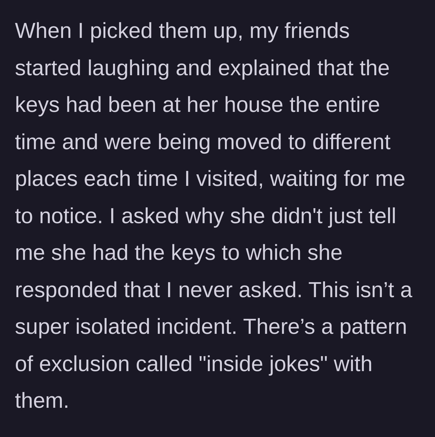 Story part 4 - The friends laugh and reveal they hid the keys as a joke, moving them around and blaming her for 'never asking' about them.