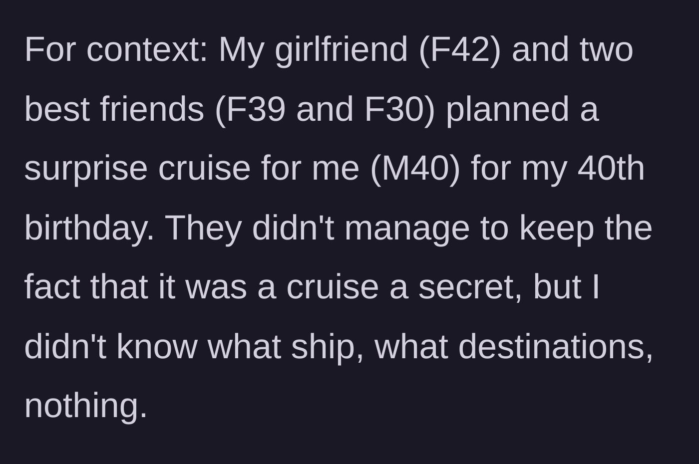 Story part 1 - Girlfriend and best friends plan a surprise 40th birthday cruise for the main character.