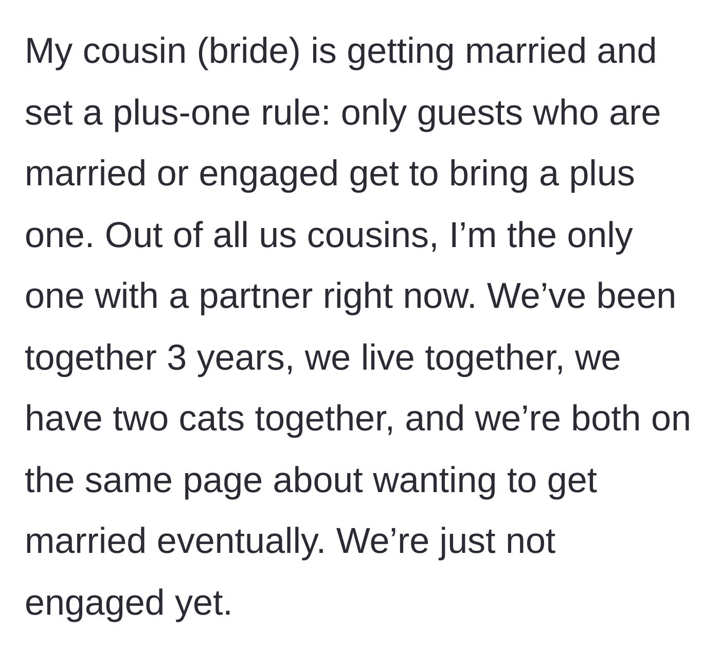 Story part 1 - The cousin's strict 'married or engaged only' plus-one rule and the storyteller's three-year relationship with two cats.
