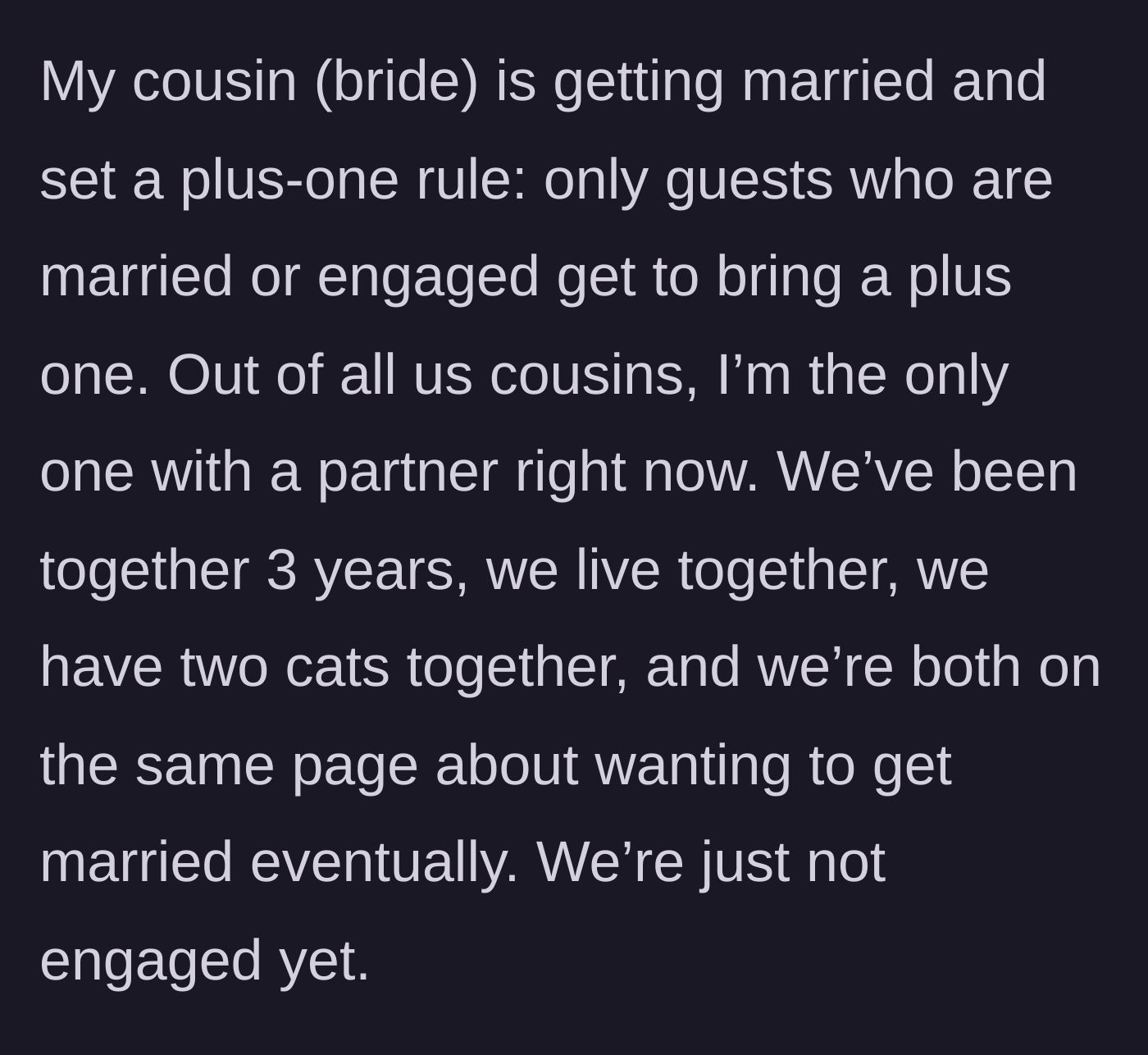 Story part 1 - The cousin's strict 'married or engaged only' plus-one rule and the storyteller's three-year relationship with two cats.