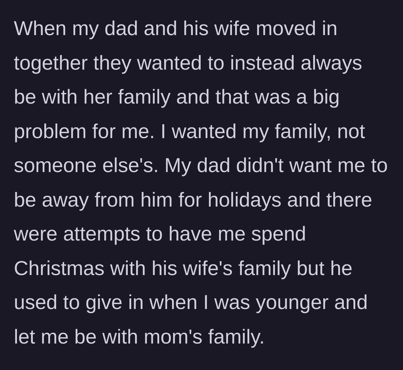 Story part 3 - The dad and stepmom push the author to spend holidays with her family, though the dad initially allowed visits to the maternal side.